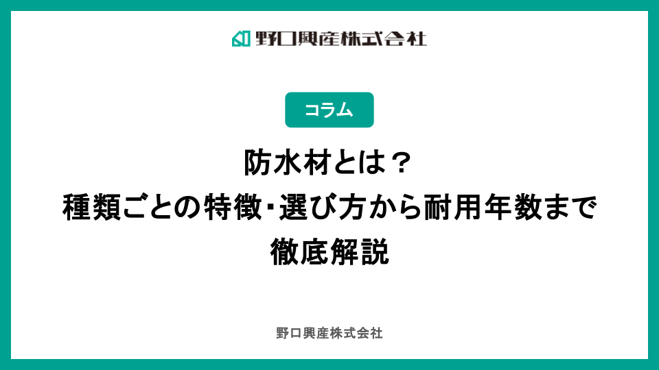 防水材とは?種類ごとの特徴・選び方から耐用年数まで徹底解説